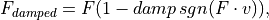 F_{damped} = F (1 - damp\,sgn(F \cdot v)),