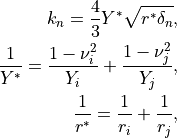 k_n = \frac{4}{3}Y^* \sqrt{r^* \delta_n},
\frac{1}{Y^*} = \frac{1-\nu_i^2}{Y_i} + \frac{1-\nu_j^2}{Y_j},
\frac{1}{r^*} = \frac{1}{r_i} + \frac{1}{r_j},