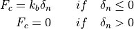 F_c = k_b \delta_n\qquad  if\quad \delta_n \leq 0

F_c = 0\qquad             if\quad \delta_n > 0