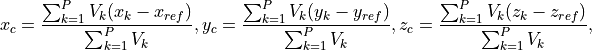 x_c = \frac{\sum_{k = 1}^{P} V_k(x_k - x_{ref})}{ \sum_{k = 1}^{P} V_k},
y_c = \frac{\sum_{k = 1}^{P} V_k(y_k - y_{ref})}{ \sum_{k = 1}^{P} V_k},
z_c = \frac{\sum_{k = 1}^{P} V_k(z_k - z_{ref})}{ \sum_{k = 1}^{P} V_k},