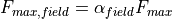 F_{max,field} = \alpha_{field} F_{max}