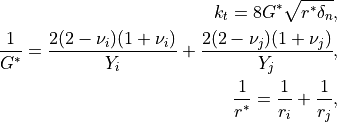 k_t = 8 G^* \sqrt{r^* \delta_n},
\frac{1}{G^*} = \frac{2(2-\nu_i)(1+\nu_i)}{Y_i} + \frac{2(2-\nu_j)(1+\nu_j)}{Y_j},
\frac{1}{r^*} = \frac{1}{r_i} + \frac{1}{r_j},