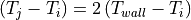 \left( T_j - T_i \right) = 2 \left( T_{wall} - T_i \right)