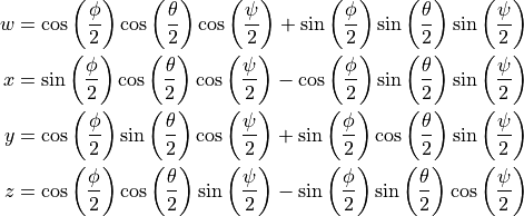 w = \cos\left(\frac{\phi}{2}\right) \cos\left(\frac{\theta}{2}\right) \cos\left(\frac{\psi}{2}\right) + \sin\left(\frac{\phi}{2}\right) \sin\left(\frac{\theta}{2}\right) \sin\left(\frac{\psi}{2}\right)\\
x = \sin\left(\frac{\phi}{2}\right) \cos\left(\frac{\theta}{2}\right) \cos\left(\frac{\psi}{2}\right) - \cos\left(\frac{\phi}{2}\right) \sin\left(\frac{\theta}{2}\right) \sin\left(\frac{\psi}{2}\right)\\
y = \cos\left(\frac{\phi}{2}\right) \sin\left(\frac{\theta}{2}\right) \cos\left(\frac{\psi}{2}\right) + \sin\left(\frac{\phi}{2}\right) \cos\left(\frac{\theta}{2}\right) \sin\left(\frac{\psi}{2}\right)\\
z = \cos\left(\frac{\phi}{2}\right) \cos\left(\frac{\theta}{2}\right) \sin\left(\frac{\psi}{2}\right) - \sin\left(\frac{\phi}{2}\right) \sin\left(\frac{\theta}{2}\right) \cos\left(\frac{\psi}{2}\right)