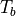 T_b
