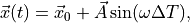 \vec{x}(t) = \vec{x}_0 + \vec{A} \sin(\omega \Delta T),
