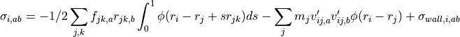 \sigma_{i,ab} = -1/2 \sum_{j,k} f_{jk,a} r_{jk,b} \int_0^1 \phi(r_i - r_j + s r_{jk}) ds
                - \sum_j m_j v'_{ij,a} v'_{ij,b} \phi(r_i - r_j)
                + \sigma_{wall,i,ab}