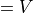 =V