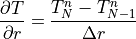 \frac{\partial T}{\partial r} = \frac{T_{N}^{n} - T_{N-1}^{n}}{\Delta r}