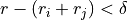 r - (r_i + r_j) < \delta
