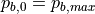 p_{b,0} = p_{b,max}