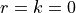 r=k=0