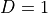 D = 1