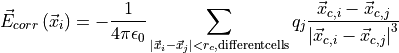 \vec{E}_{corr} \left(\vec{x}_i\right) = - \frac{1}{4 \pi \epsilon_0}
\sum_{\left| \vec{x}_i-\vec{x}_j \right| < r_c\mathrm{, different cells}} q_j
\frac{\vec{x}_{c,i}-\vec{x}_{c,j}}{\left| \vec{x}_{c,i}-\vec{x}_{c,j}
\right|^3}