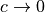 c \rightarrow 0