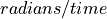 radians/time