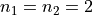 n_1 = n_2 = 2