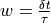 w =\frac{\delta t}{\tau}