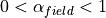 0 < \alpha_{field} < 1