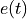e(t)