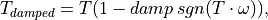 T_{damped} = T (1 - damp\,sgn(T \cdot \omega)),
