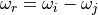 \omega_r = \omega_i
- \omega_j