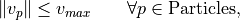 \|v_p\| \leq v_{max} \qquad \forall p \in \mbox{Particles},