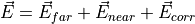 \vec{E} = \vec{E}_{far} + \vec{E}_{near} + \vec{E}_{corr}