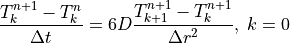\frac{T_k^{n+1} - T_k^n}{\Delta t} = 6D \frac{T_{k+1}^{n+1} - T_k^{n+1}}{\Delta r^2},\; k = 0