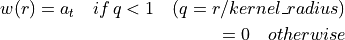 w(r) = a_t \quad if \, q < 1 \quad (q = r / kernel\_radius)

     = 0 \quad otherwise