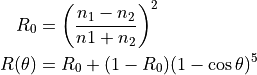 R_0 &= \left( \frac{n_1 - n_2}{n1 + n_2} \right)^2 \\
R(\theta) &= R_0 + (1 - R_0)(1 - \cos\theta)^5