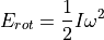 E_{rot} = \frac{1}{2} I \omega^2