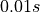 0.01 s