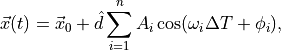 \vec{x}(t) = \vec{x}_0 + \hat{d} \sum_{i=1}^{n} A_i \cos(\omega_i \Delta T + \phi_i),