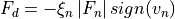 F_d = - \xi_n \left | F_n \right | sign(v_n)