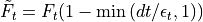 \tilde{F}_t = F_t ( 1 - \min{(dt/\epsilon_t, 1)})