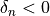 \delta_n < 0