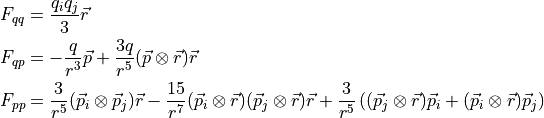 F_{qq} &= \frac{q_i q_j}{3} \vec{r} \\
F_{qp} &= - \frac{q}{r^3} \vec{p} + \frac{3 q}{r^5} (\vec{p} \otimes \vec{r}) \vec{r} \\
F_{pp} &= \frac{3}{r^5} (\vec{p}_i \otimes \vec{p}_j) \vec{r} - \frac{15}{r^7} (\vec{p}_i \otimes \vec{r}) (\vec{p}_j \otimes \vec{r}) \vec{r} + \frac{3}{r^5} \left( (\vec{p}_j \otimes \vec{r}) \vec{p}_i + (\vec{p}_i \otimes \vec{r}) \vec{p}_j \right)
