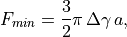 F_{min} = \frac{3}{2}\pi\, \Delta\gamma\, a,