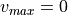 v_{max} = 0