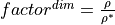 factor^{dim} = \frac{\rho}{\rho^*}