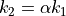 k_2 = \alpha k_1