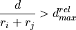\frac{d}{r_i + r_j} > d_{max}^{rel}
