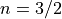 n=3/2