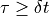 \tau \ge \delta t