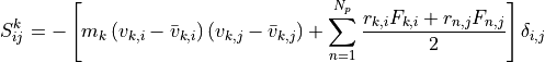 S_{ij}^k =- \left[m_k \left(v_{k,i}-\bar{v}_{k,i} \right)\left(v_{k,j}-\bar{v}_{k,j} \right)
+ \sum_{n=1}^{N_p} \frac{r_{k,i} F_{k,i} + r_{n,j} F_{n,j}}{2} \right] \delta_{i,j}