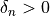 \delta_n > 0