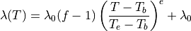 \lambda(T) = \lambda_0 (f - 1) \left( \frac{T - T_b}{T_e - T_b} \right)^e + \lambda_0