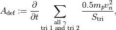 A_{\text{def}} := \frac{\partial}{\partial t} \sum_{\substack{\text{all } \gamma \\ \text{tri 1 and tri 2}}} \frac{0.5 m_p v_n^2}{S_{\text{tri}}},