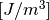 [J/m^3]